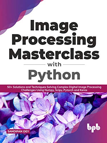 ler totalmente Image Processing Masterclass with Python: 50+ Solutions and Techniques Solving Complex Digital Image Processing Challenges Using Numpy, Scipy, Pytorch and Keras (English Edition)