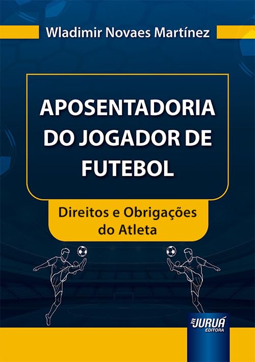 ler totalmente Aposentadoria do Jogador de Futebol - Direitos e Obrigações do Atleta