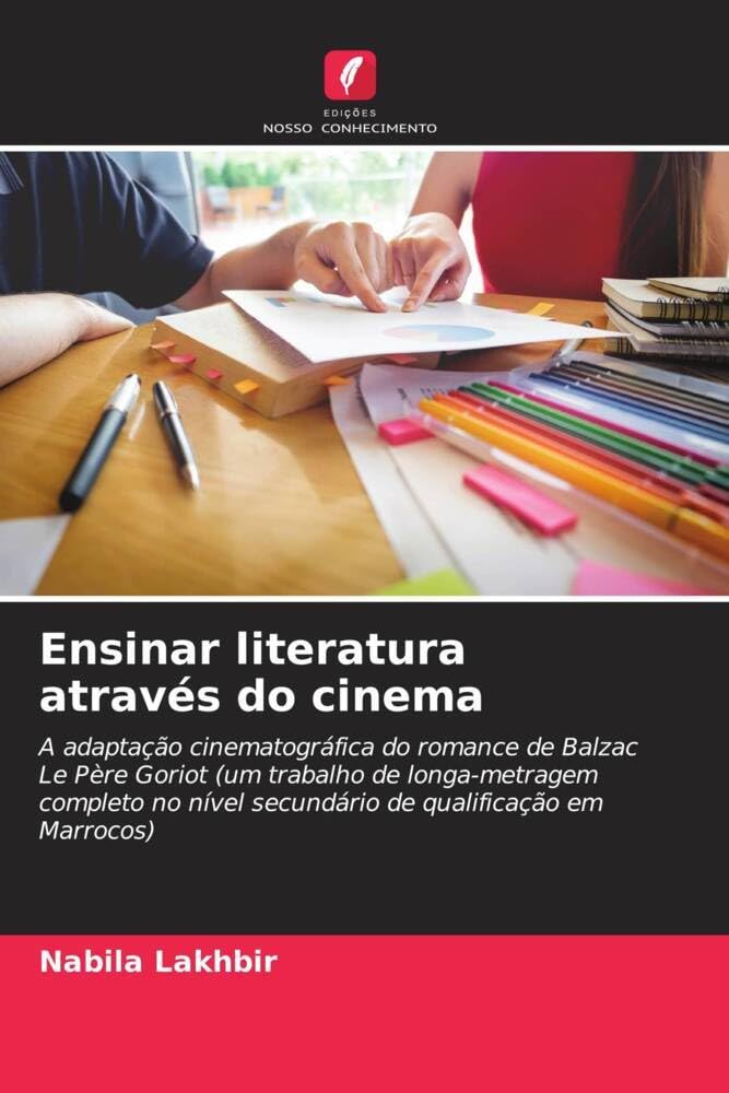 Ensinar literatura através do cinema: A adaptação cinematográfica do romance de Balzac Le Père Goriot (um trabalho de longa-metragem completo no nível secundário de qualificação em Marrocos) baixar o livro de graça