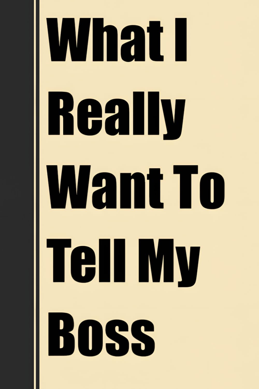 What I Really Want To Tell My Boss: Funny Gag Notebook For Office Boss, Friends & Employees - Sarcastic Blank Lined Journal For Everyday Work Writing baixar o livro de graça