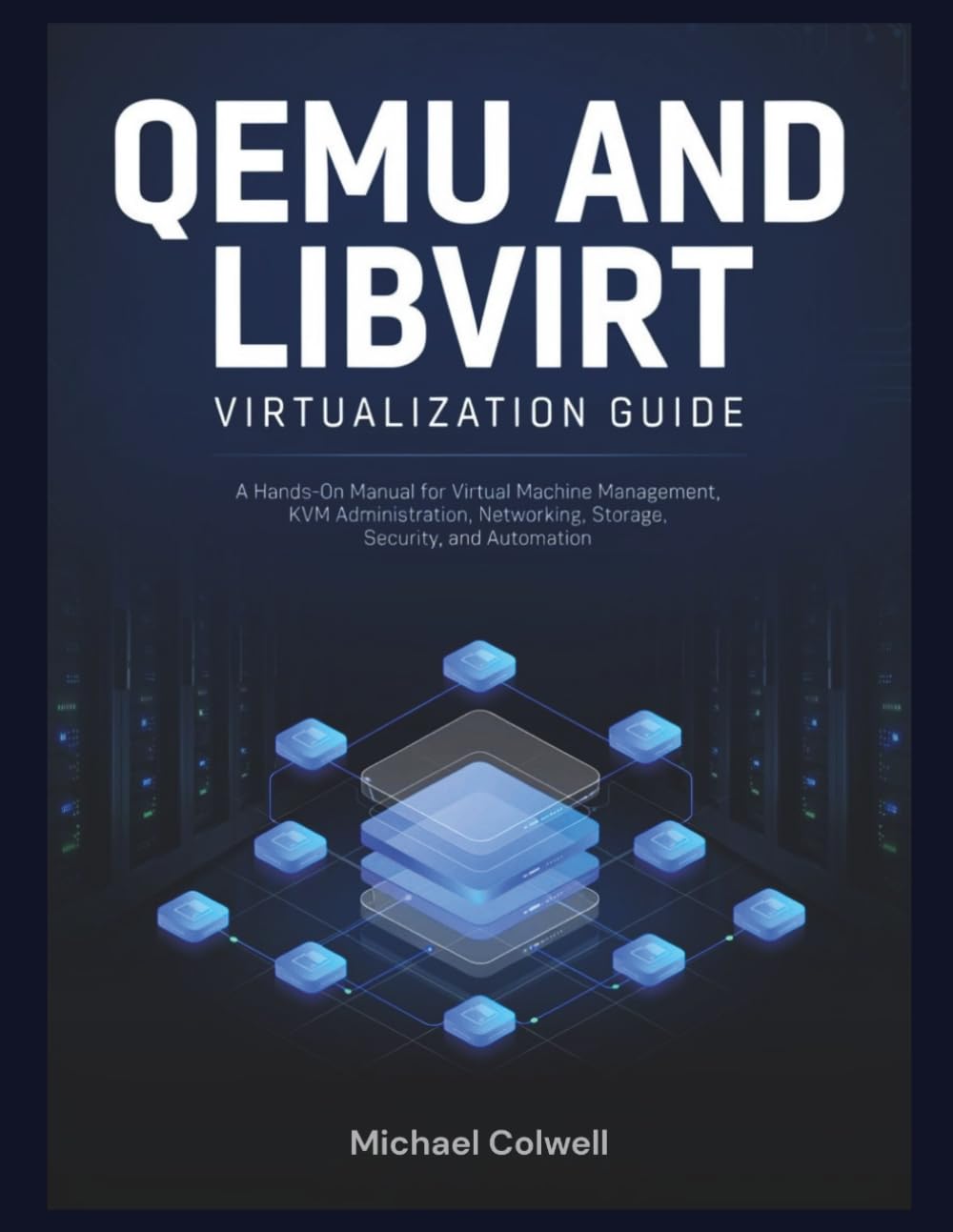 QEMU and libvirt Virtualization Guide: A Hands-On Manual for Virtual Machine Management, KVM Administration, Networking, Storage, Security, and Automation baixar livro de graça