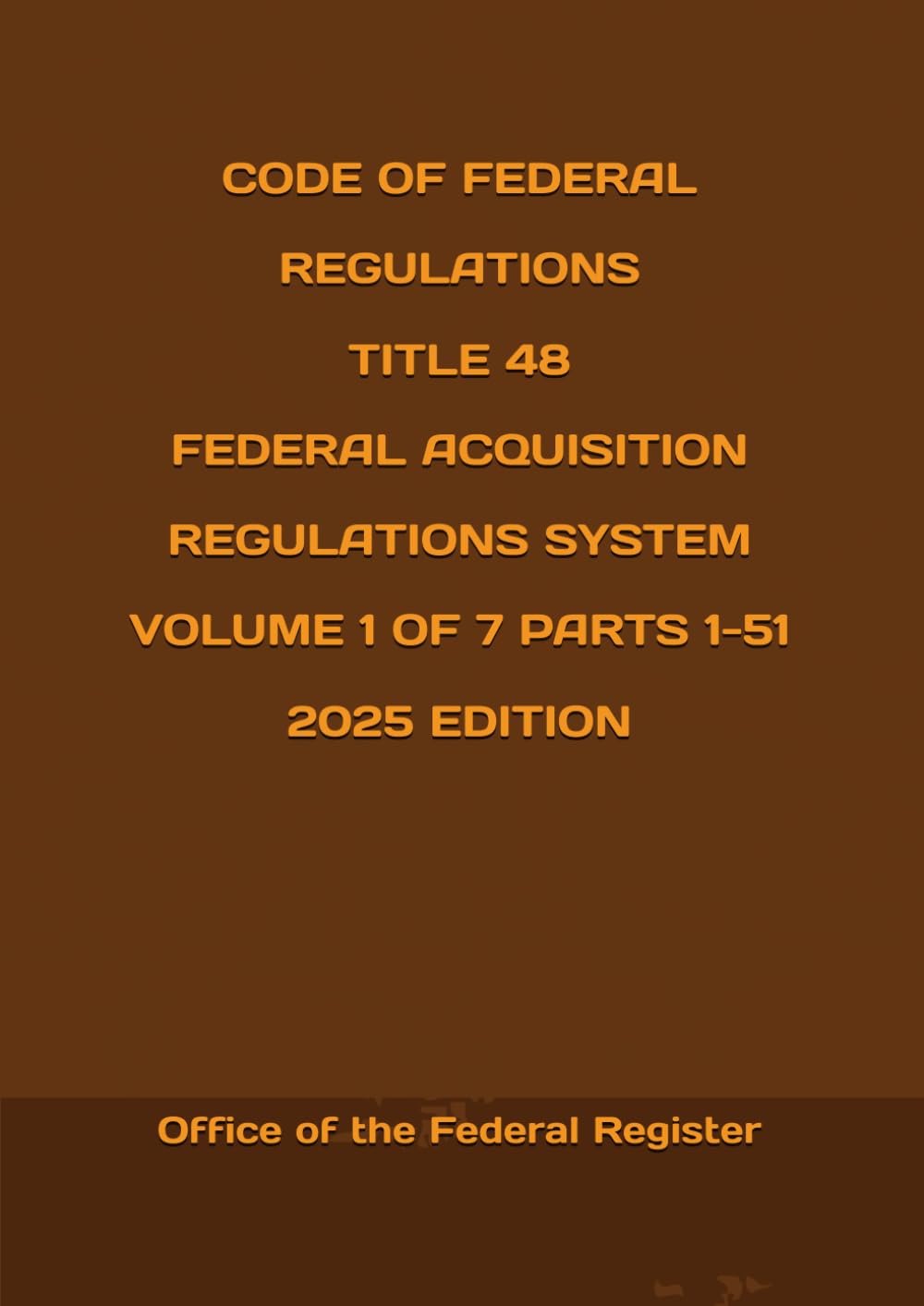 CODE OF FEDERAL REGULATIONS TITLE 48 FEDERAL ACQUISITION REGULATIONS SYSTEM VOLUME 1 OF 7 PARTS 1-51 2025 EDITION baixar o livro de graça