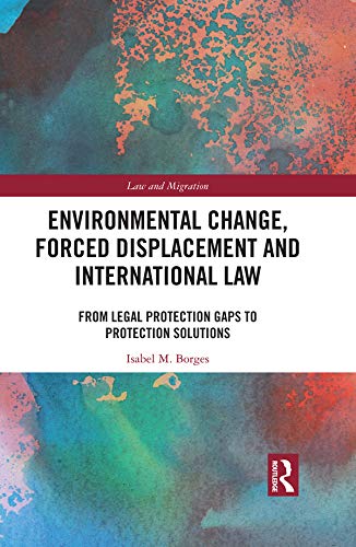 Environmental Change, Forced Displacement and International Law: from legal protection gaps to protection solutions (Law and Migration) (English Edition) baixar livro de graça