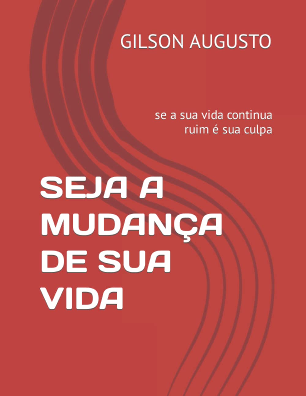 SEJA A MUDANÇA DE SUA VIDA: se a sua vida continua ruim é sua culpa (Portuguese Edition) baixar livro de graça