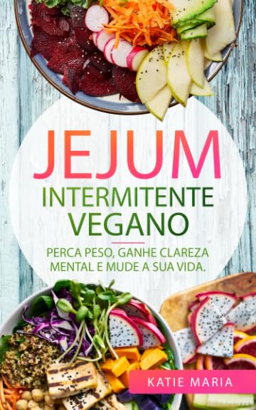 Jejum Intermitente Vegano: Perca Peso, Ganhe Clareza Mental e Mude a Sua Vida. (Portuguese Edition) baixar livro de graça