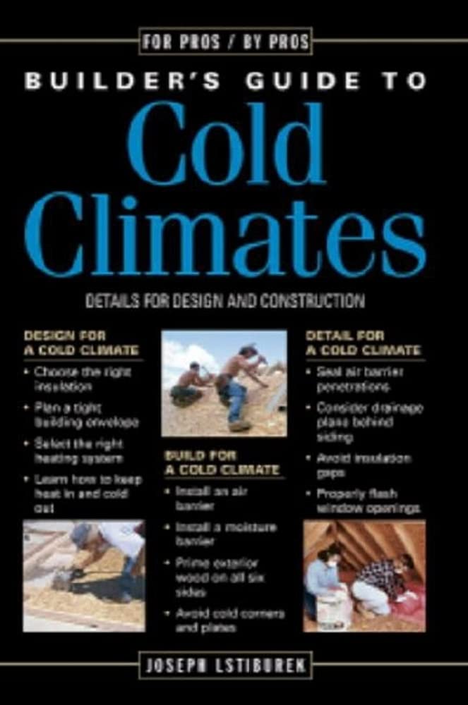 Builder's Guide to Cold Climates: A Comprehensive Guide to the Best Cold-Climate Building Techniques