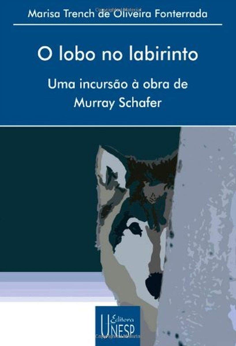 O Lobo no labirinto: Uma incursão à obra de Murray Schafer