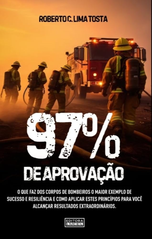 97% de Aprovação: O Que Faz dos Corpos de Bombeiros o Maior Exemplo de Sucesso e Resiliência e como aplicar estes princípios para você alcançar resultados extraordinários baixar o livro de graça