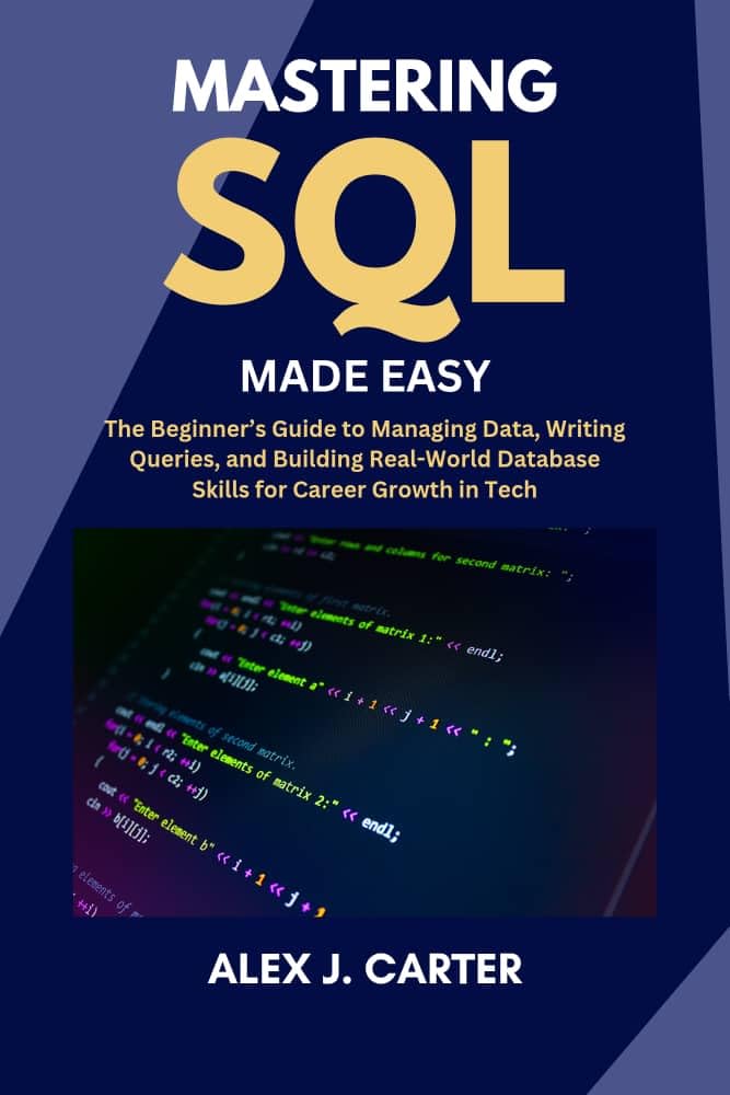 ler totalmente MASTERING SQL MADE EASY: The Beginner’s Guide to Managing Data, Writing Queries, and Building Real-World Database Skills for Career Growth in Tech (English Edition)