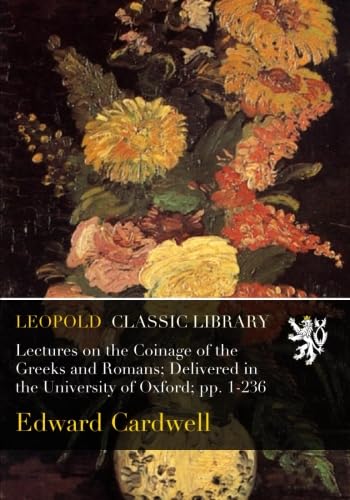 Lectures on the Coinage of the Greeks and Romans; Delivered in the University of Oxford; pp. 1-236 baixar o livro de graça