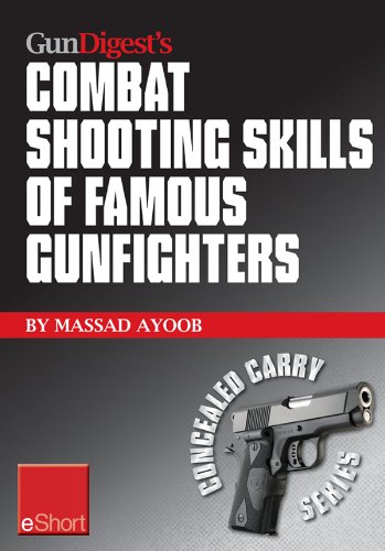 Gun Digest's Combat Shooting Skills of Famous Gunfighters eShort: Massad Ayoob discusses combat shooting & handgun skills gleaned from three famous gunfighters... (Concealed Carry eShorts) (English Edition) baixar o livro de graça