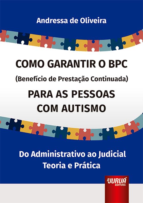 Como Garantir o BPC (Benefício de Prestação Continuada) Para as Pessoas com Autismo - Do Administrativo ao Judicial - Teoria e Prática baixar o livro de graça