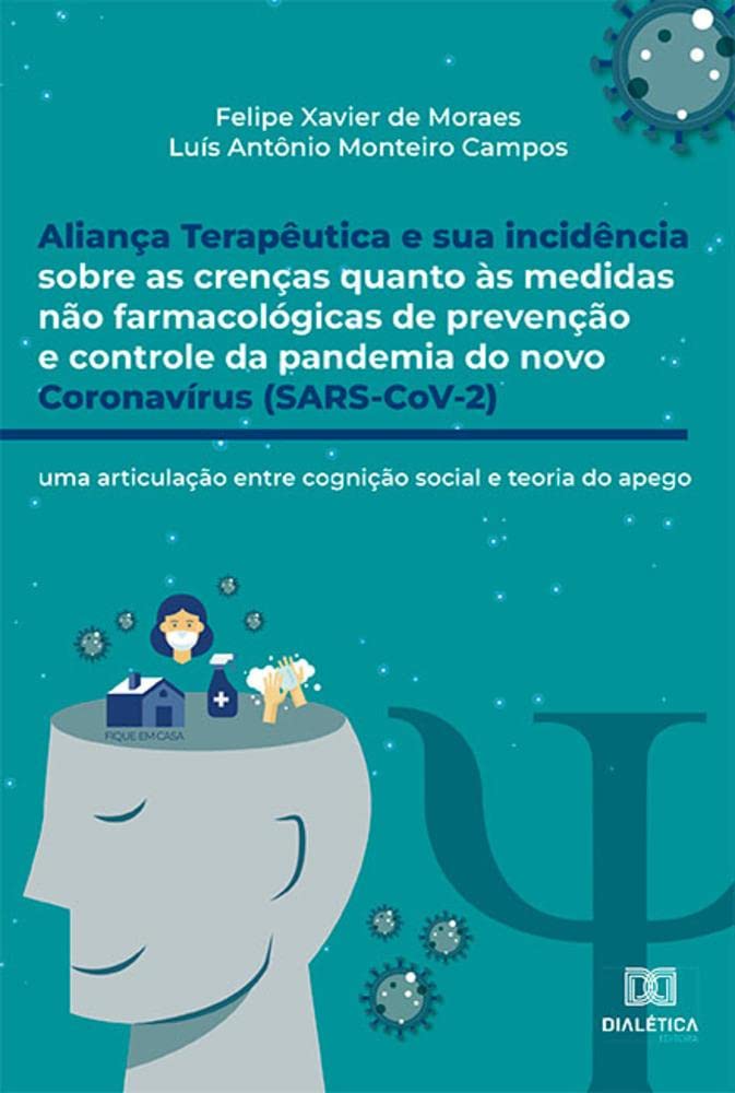 Aliança Terapêutica e Sua Incidência Sobre as Crenças Quanto às Medidas Não Farmacológicas de Prevenção e Controle da Pandemia do Novo Coronavírus (SA: uma articulação entre cognição social e teoria d baixar livro de graça