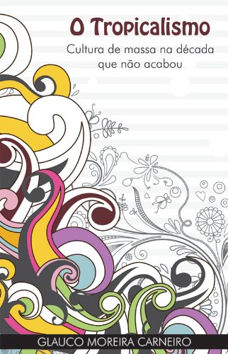 capítulo por capítulo baixar O Tropicalismo: Cultura de Massa na Década que não Acabou