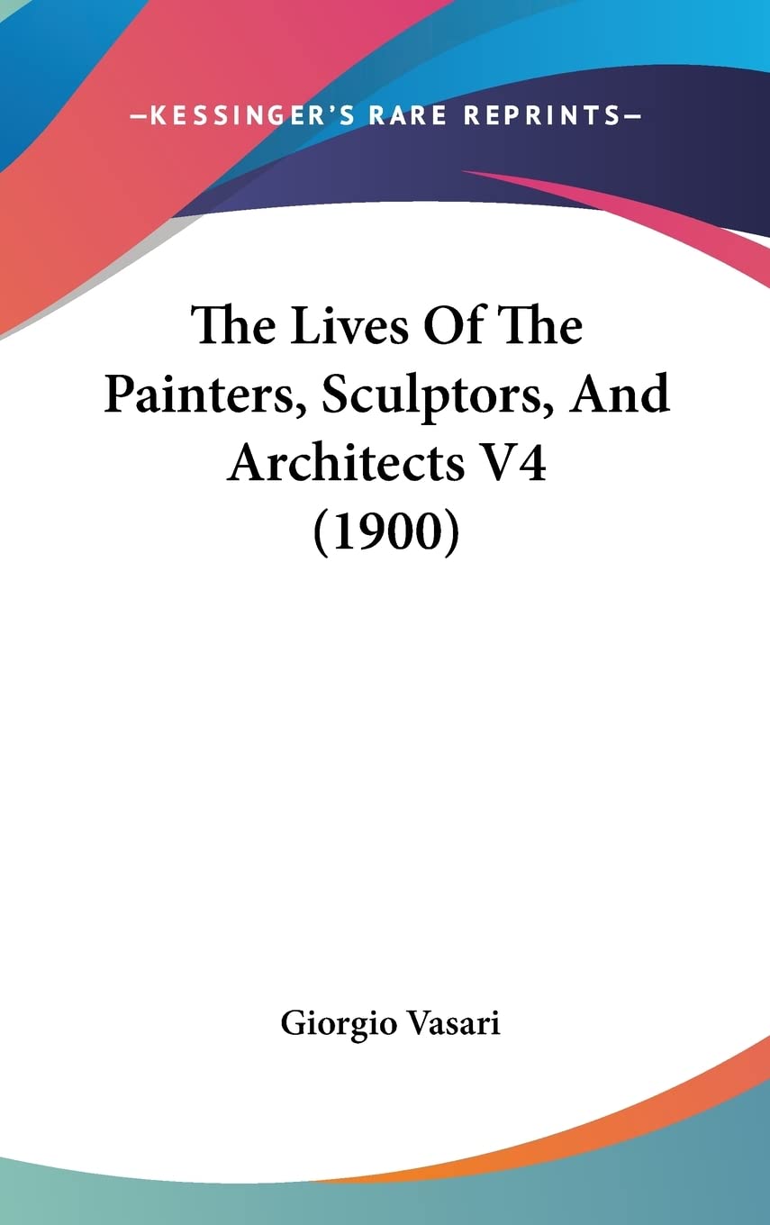The Lives Of The Painters, Sculptors, And Architects V4 (1900)
