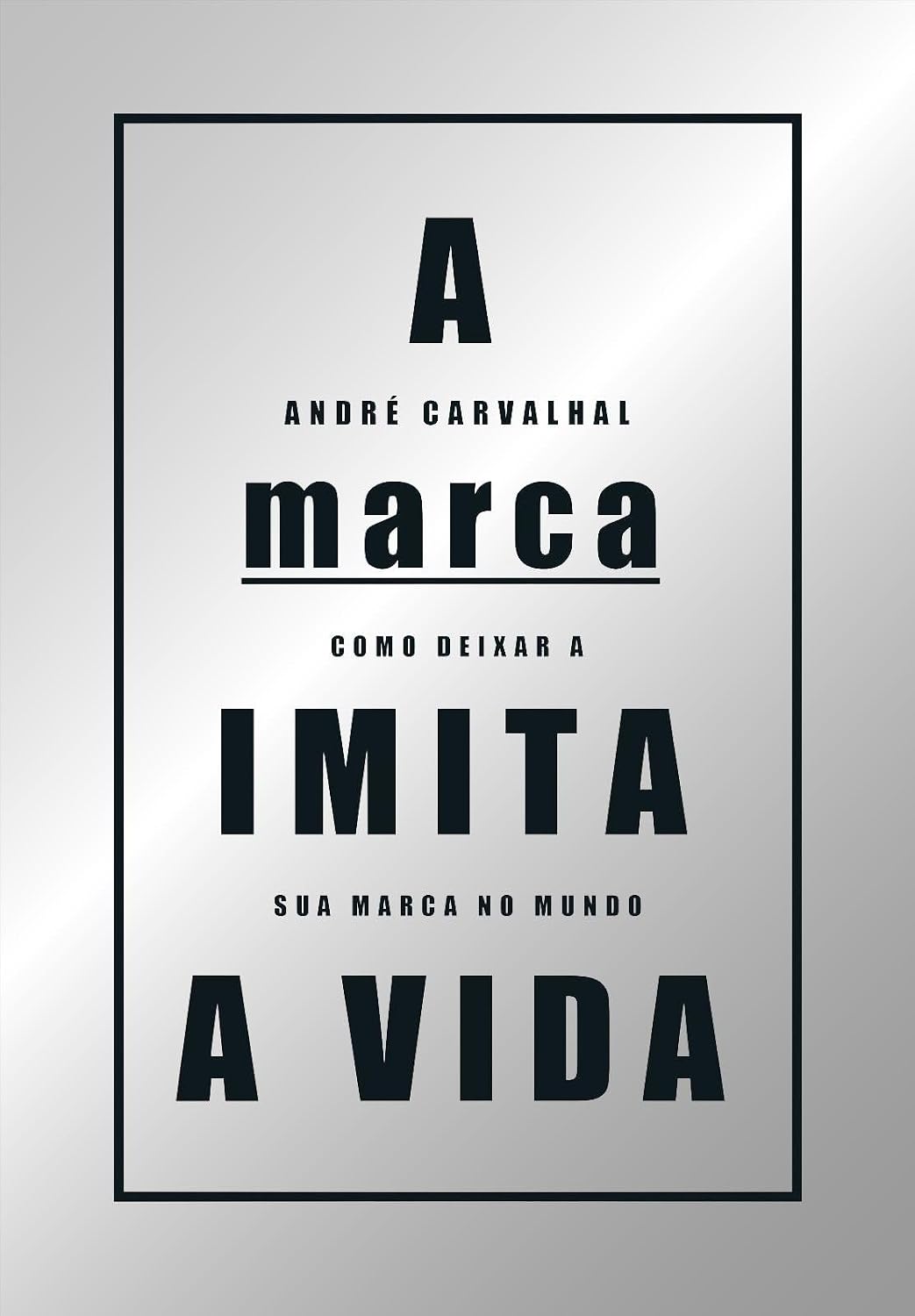 A Marca Imita a Vida: Como Deixar a sua Marca no Mundo baixar livro de graça
