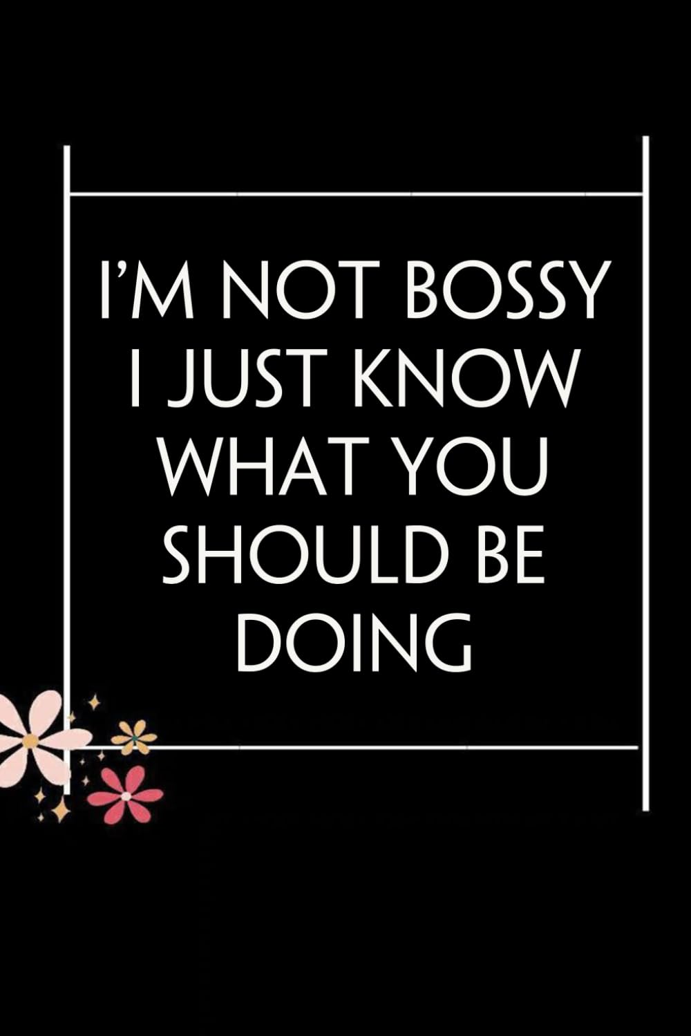 I'm Not Bossy I Just Know What You Should Be Doing: Blank Lined Notebook with Quotes For Friends, Co-worker, Boss, colleagues, Birthday, Christmas ( 110 pages, 6x9 inches) baixar livro de graça
