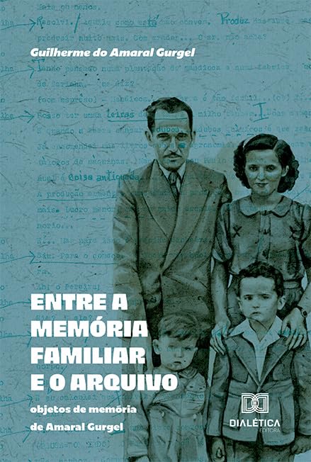 Entre a memória familiar e o arquivo: objetos de memória de Amaral Gurgel baixar livro de graça