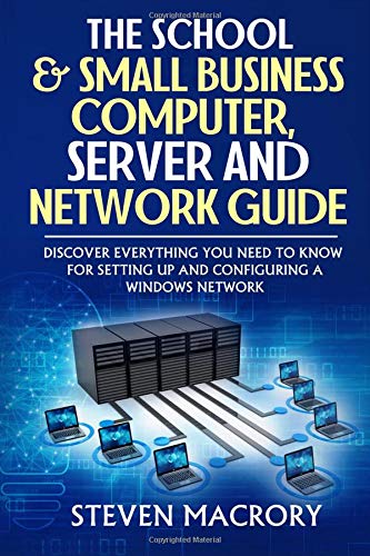 ler totalmente The School and Small Business Computer, Server and Network Guide: The Easy to Understand Guide Covering Configuration, Recommendations, and... for Windows Computer Systems and Networks