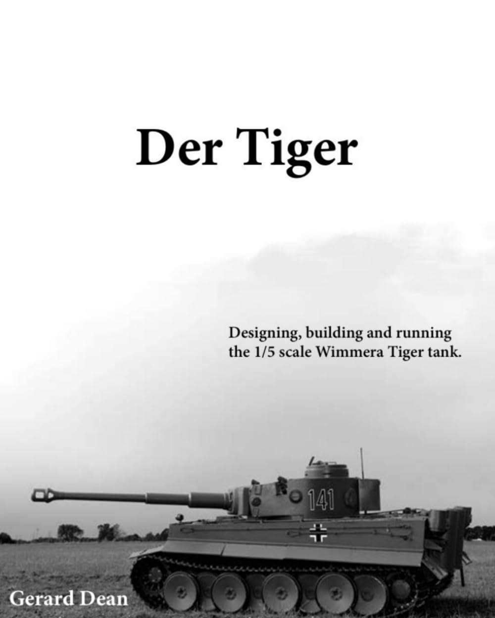 Der Tiger: Designing, building and running the 1/5 scale Wimmera Tiger tank baixar livro de graça
