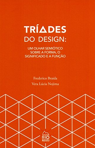 Tríades do Design. Um Olhar Semiótico Sobre a Forma, o Significado e a Função