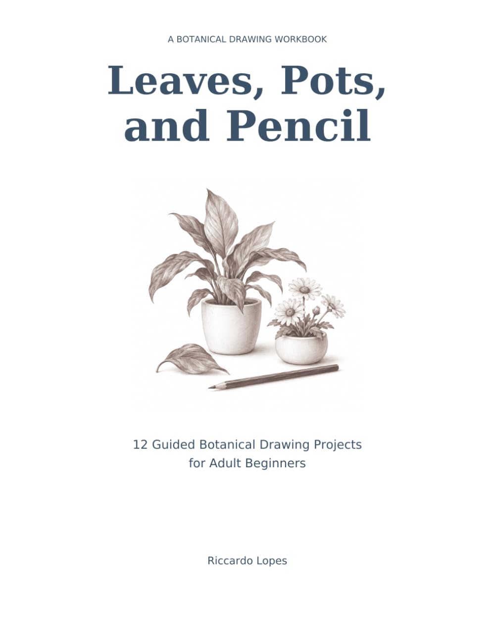Leaves, Pots, and Pencil: 12 Guided Botanical Drawing Projects for Adult Beginners (Sketch books US) baixar o livro de graça