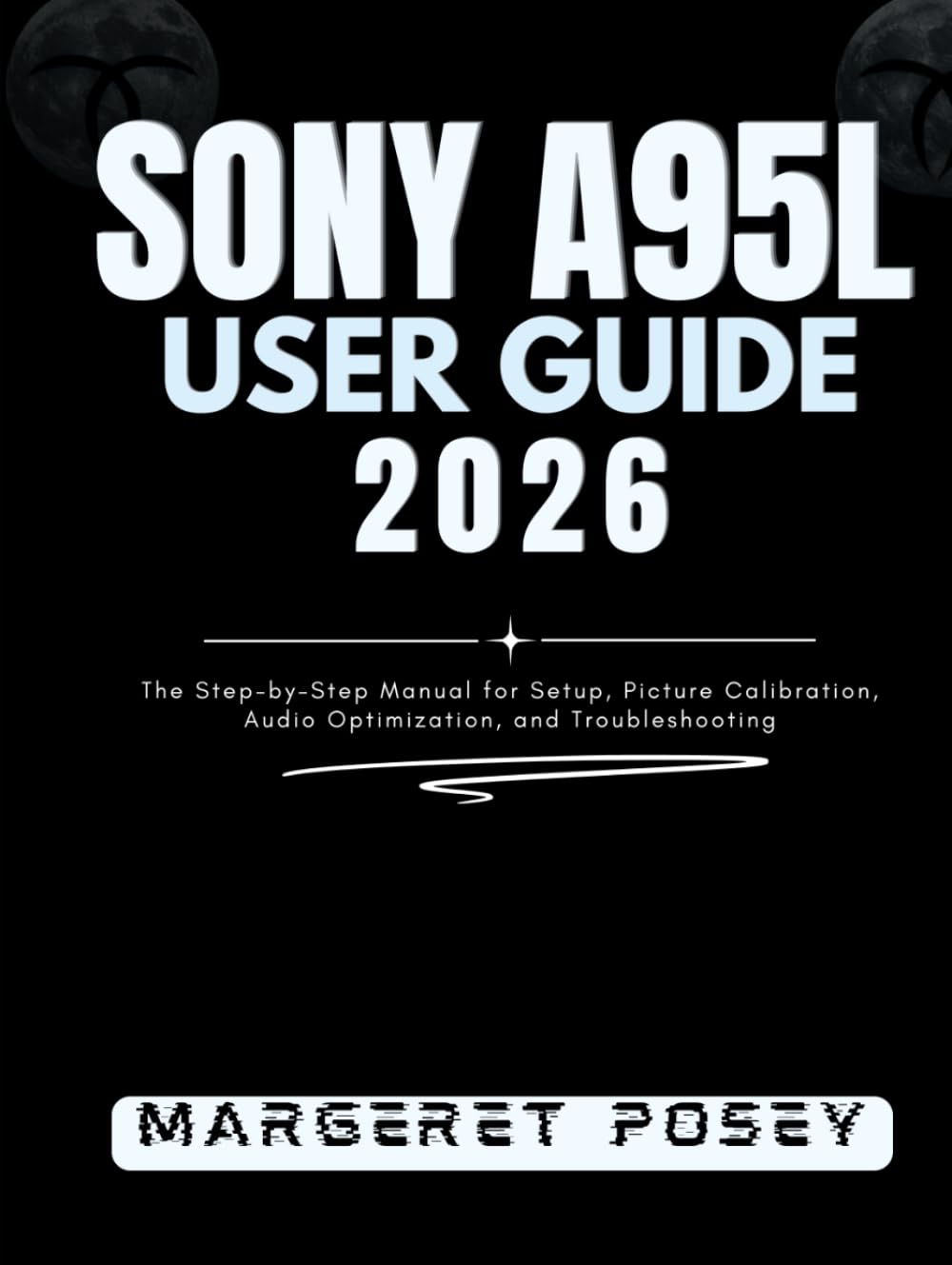 ler totalmente Sony A95L User Guide 2026: The Step-by-Step Manual for Setup, Picture Calibration, Audio Optimization, and Troubleshooting