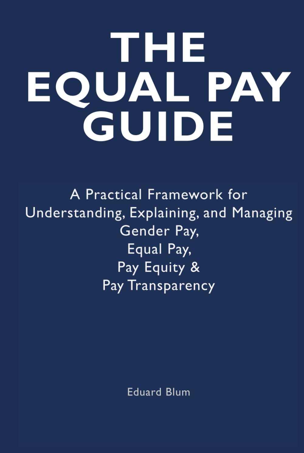 The Equal Pay Guide: A Practical Framework for Understanding, Explaining, and Managing Gender Pay, Equal Pay, Pay Equity & Pay Transparency baixar o livro de graça