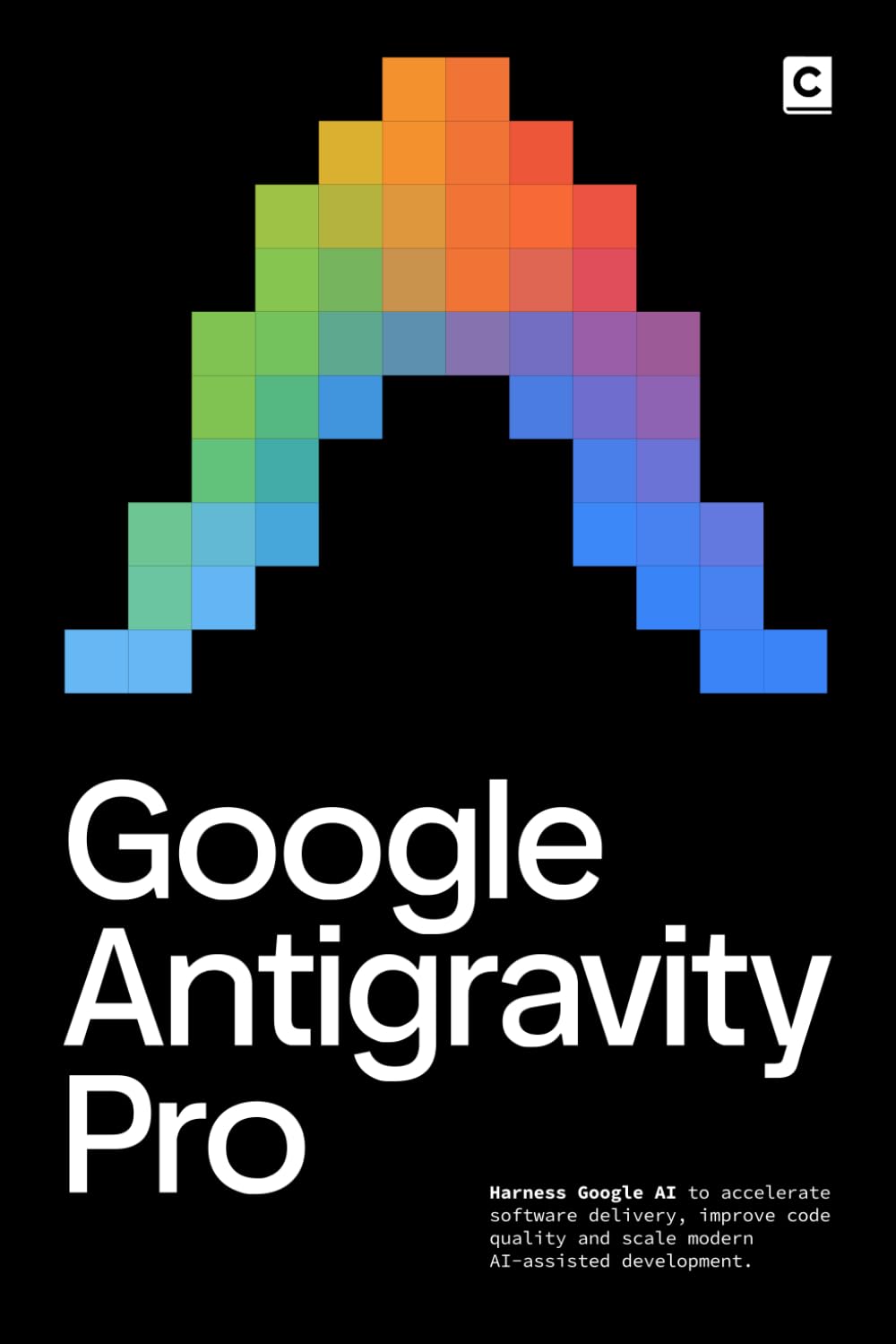 Google Antigravity Pro: Harness Google AI to accelerate software delivery, improve code quality and scale modern AI-assisted development. baixar o livro de graça