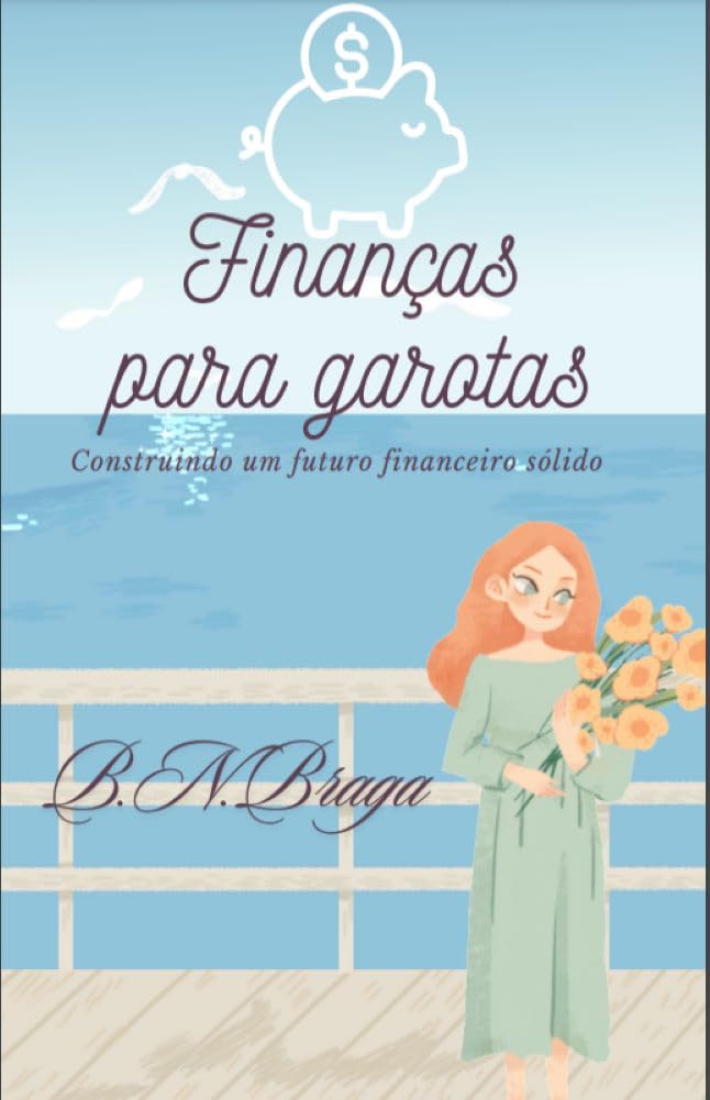 Finanças para Garotas: Construindo um Futuro Financeiro Sólido baixar livro de graça