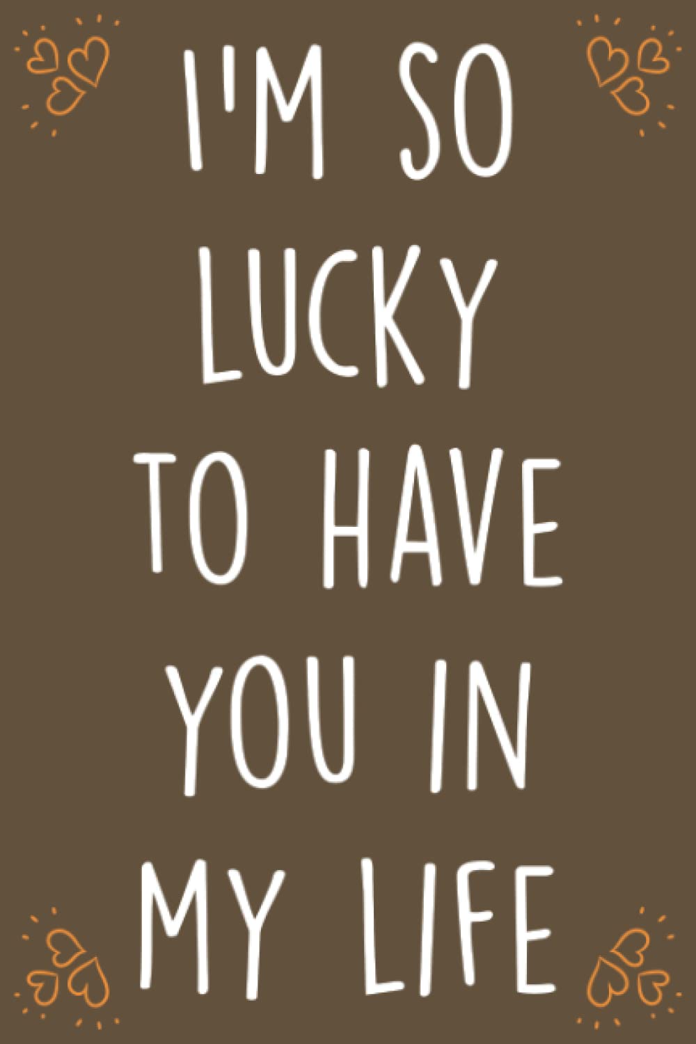 I'm so lucky to have you in my life: Personalized Father's Day, Happy Fathers Day Notebook For Husband, Funny & Lovely Fathers Day Gifts From