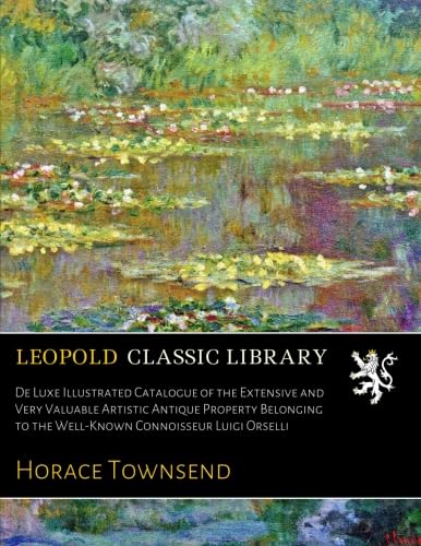 capítulo por capítulo baixar De Luxe Illustrated Catalogue of the Extensive and Very Valuable Artistic Antique Property Belonging to the Well-Known Connoisseur Luigi Orselli