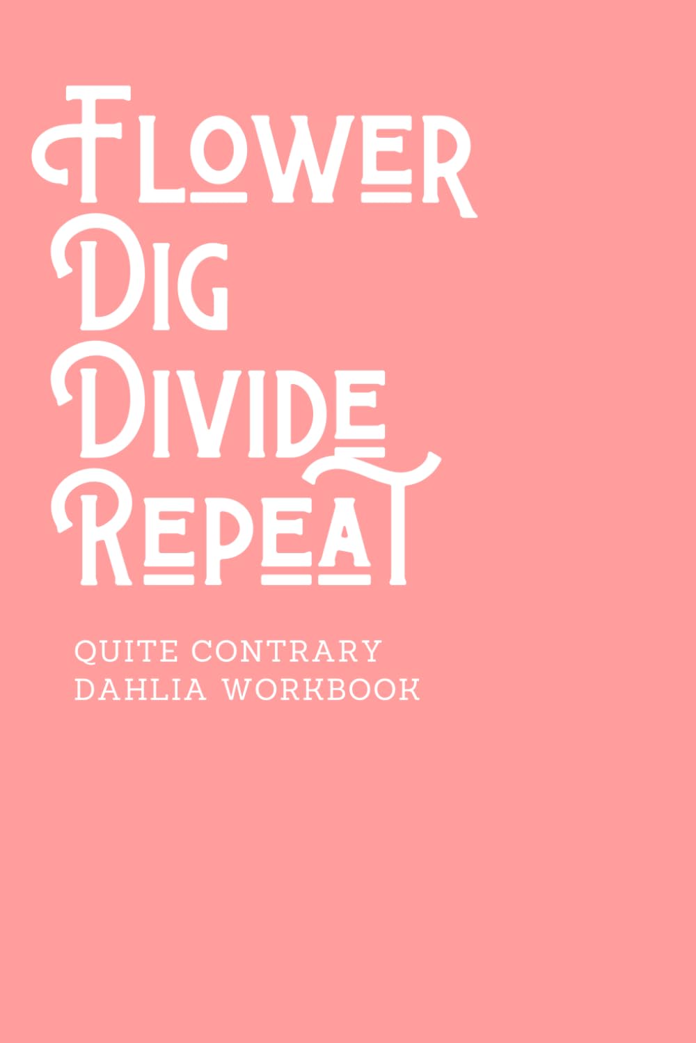 ler totalmente Flower Dig Divide Repeat: A Quite Contrary Dahlia Workbook