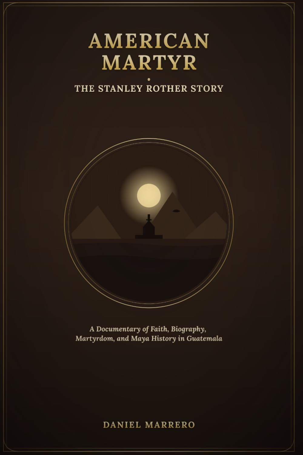 ler totalmente AMERICAN MARTYR: THE STANLEY ROTHER STORY: A Documentary of Faith, Biography, Martyrdom, and Maya History in Guatemala