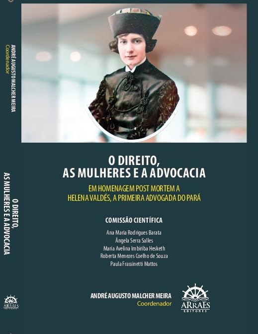 O Direito, as Mulheres e a Advocacia: Em Homenagem Post Mortem a Helena Valdés, a Primeira Advogada do Pará baixar o livro de graça