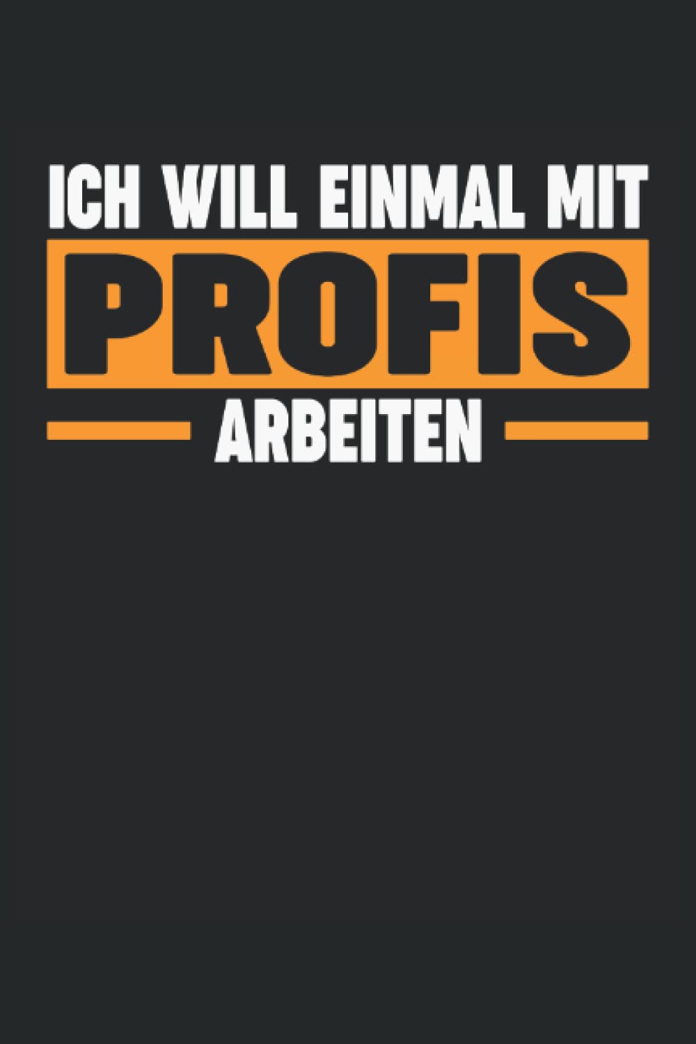 ICH WILL EINMAL MIT PROFIS ARBEITEN: Notizbuch mit 120 linierten Seiten DIN A5 (German Edition)