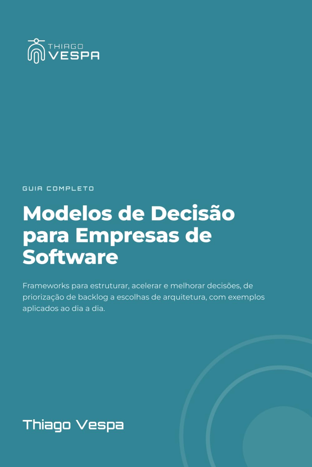 Modelos de Decisão para Empresas de Software: Frameworks para estruturar, acelerar e melhorar decisões baixar livro de graça