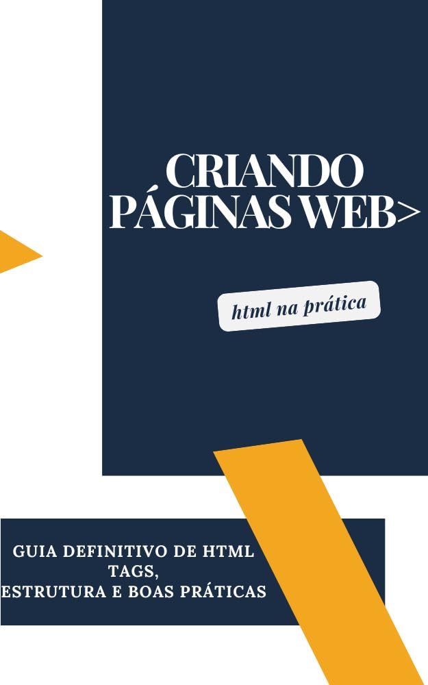 ler totalmente Criando Páginas Web>: Guia Definitivo de HTMl Tags, Estrutura e Boas Práticas
