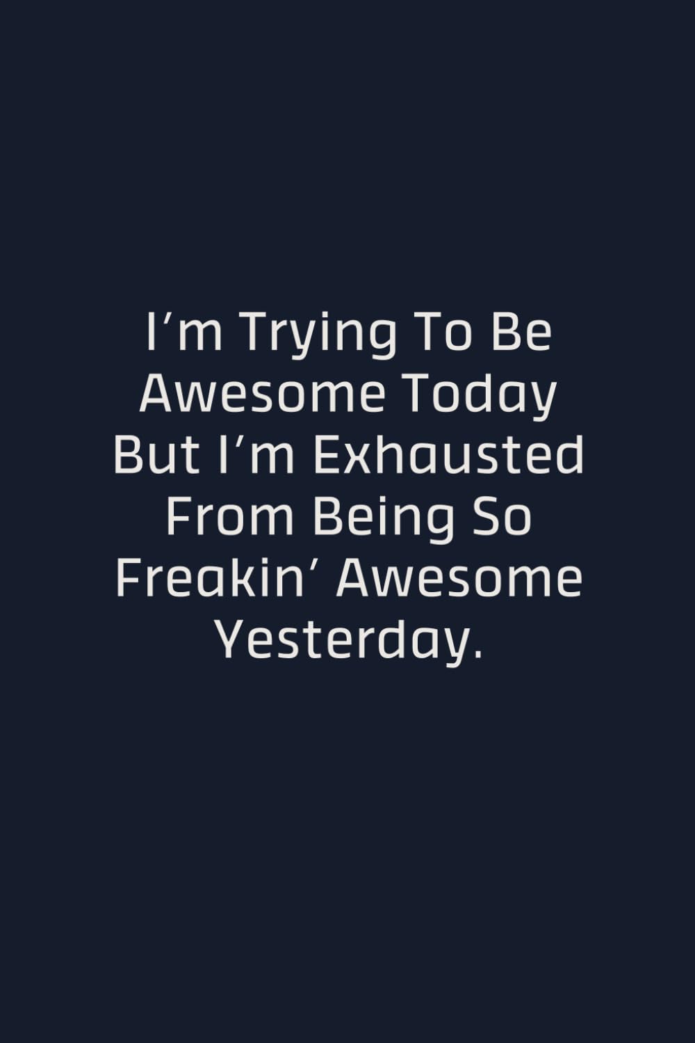I’m Trying To Be Awesome Today But I’m Exhausted From Being So Freakin’ Awesome Yesterday.: Funny Sarcastic Lined Notebook, Gag Gift for Coworkers, Friends and Family, 110 Pages, 6x9 baixar livro de graça