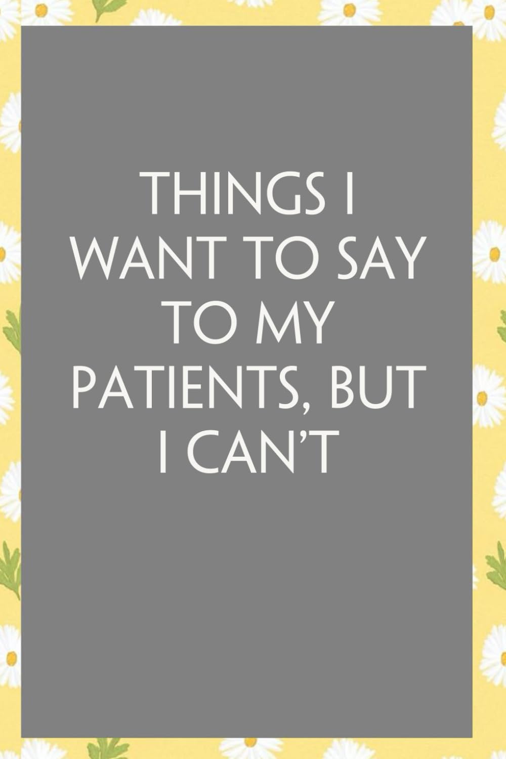 ler totalmente Things I Want To Say To My Patients But I Can't: Funny Sarcastic Sayings Notebook for Friends, Boss, Office, Family, Employees, Thanksgiving, Christmas (110 pages/ 6"x9")