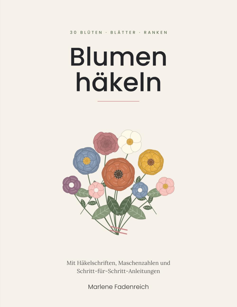 ler totalmente Blumen häkeln: 30 Blüten, Blätter und Ranken häkeln – mit Häkelschriften, Maschenzahlen und Schritt-für-Schritt-Anleitungen für Anfänger und Fortgeschrittene (German Edition)