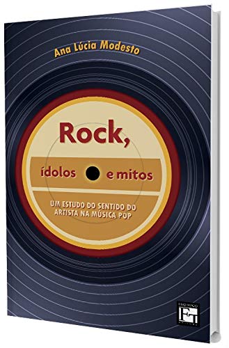 Rock, ídolos e Mitos: um Estudo do Sentido do Artista na Música pop baixar livro de graça