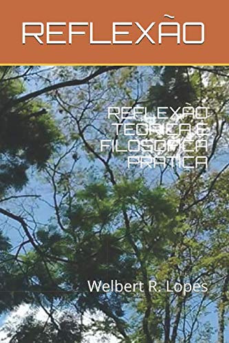 REFLEXÃO TEÓRICA E FILOSÓFICA PRÁTICA: Welbert R. Lopes (Portuguese Edition) baixar livro de graça