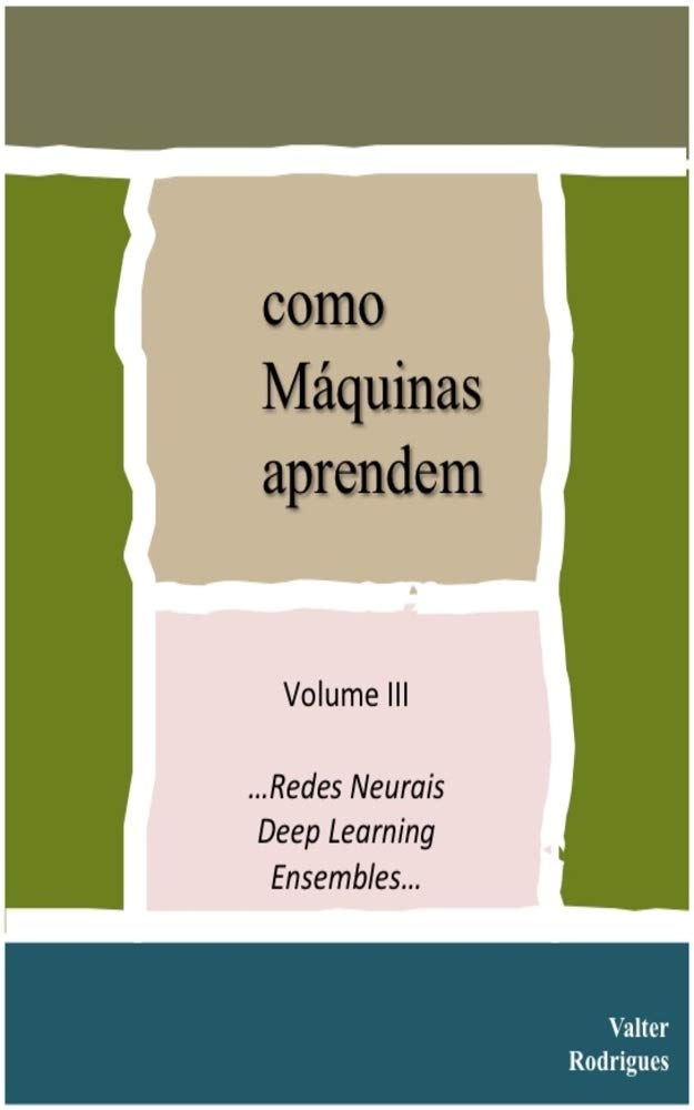 como Máquinas aprendem: Volume III...Redes Neurais, Deep Learning e Ensembles baixar livro de graça