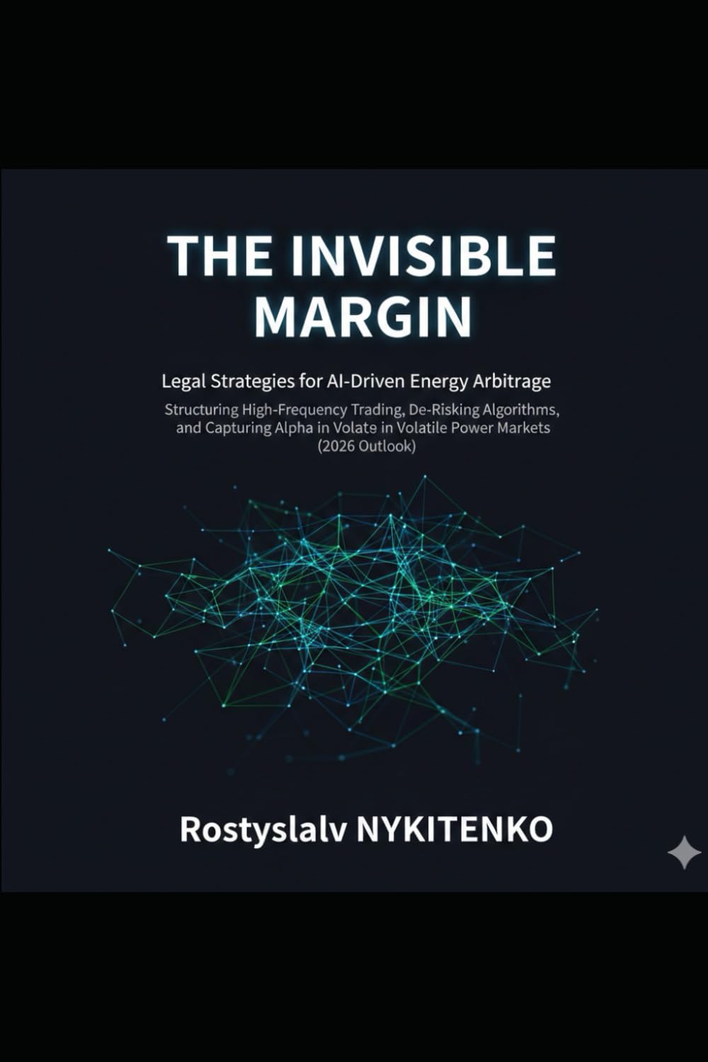 The Invisible Margin: Legal Strategies for AI-Driven Energy Arbitrage: Structuring High-Frequency Trading, De-Risking Algorithms, and Capturing Alpha in Volatile Power Markets (2026 Outlook) baixar o livro de graça