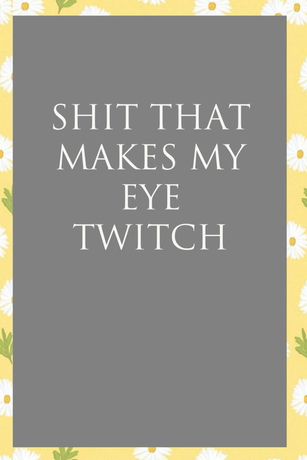 ler totalmente Shit that makes my eye twitch: Funny Sarcastic Sayings Notebook for Friends, Boss, Office, Family, Employees, Thanksgiving, Christmas (110 pages/ 6"x9")
