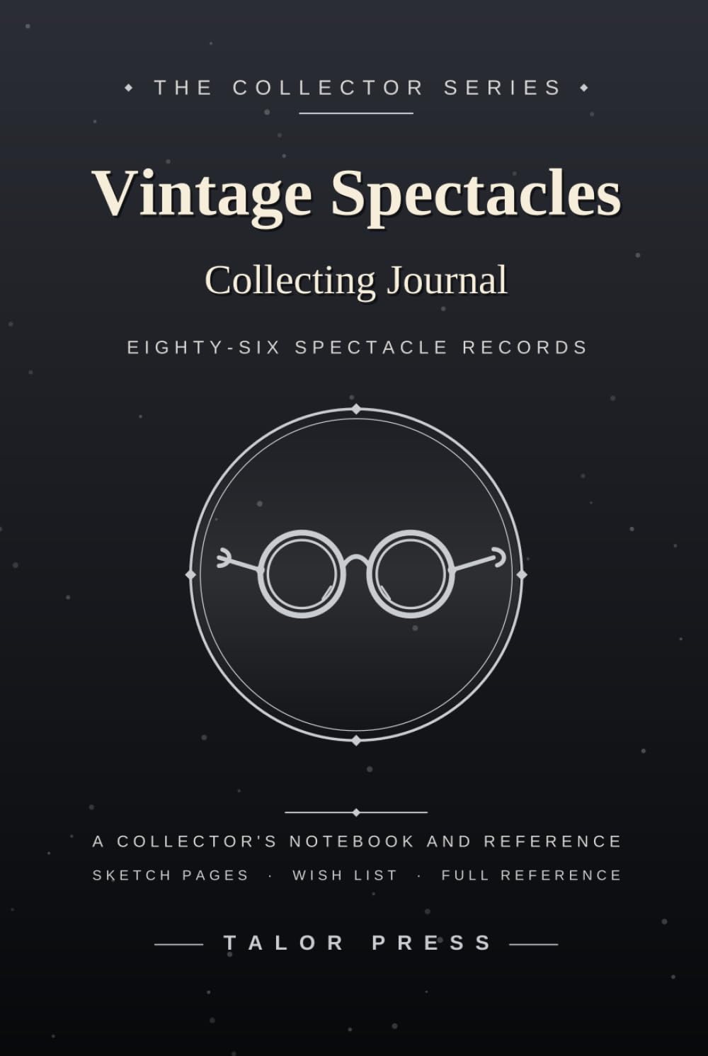 Vintage Spectacles Collecting Journal: A Collector's Notebook with 86 Spectacle Records, Sketch Pages, Wish List and Complete Reference | Hardcover