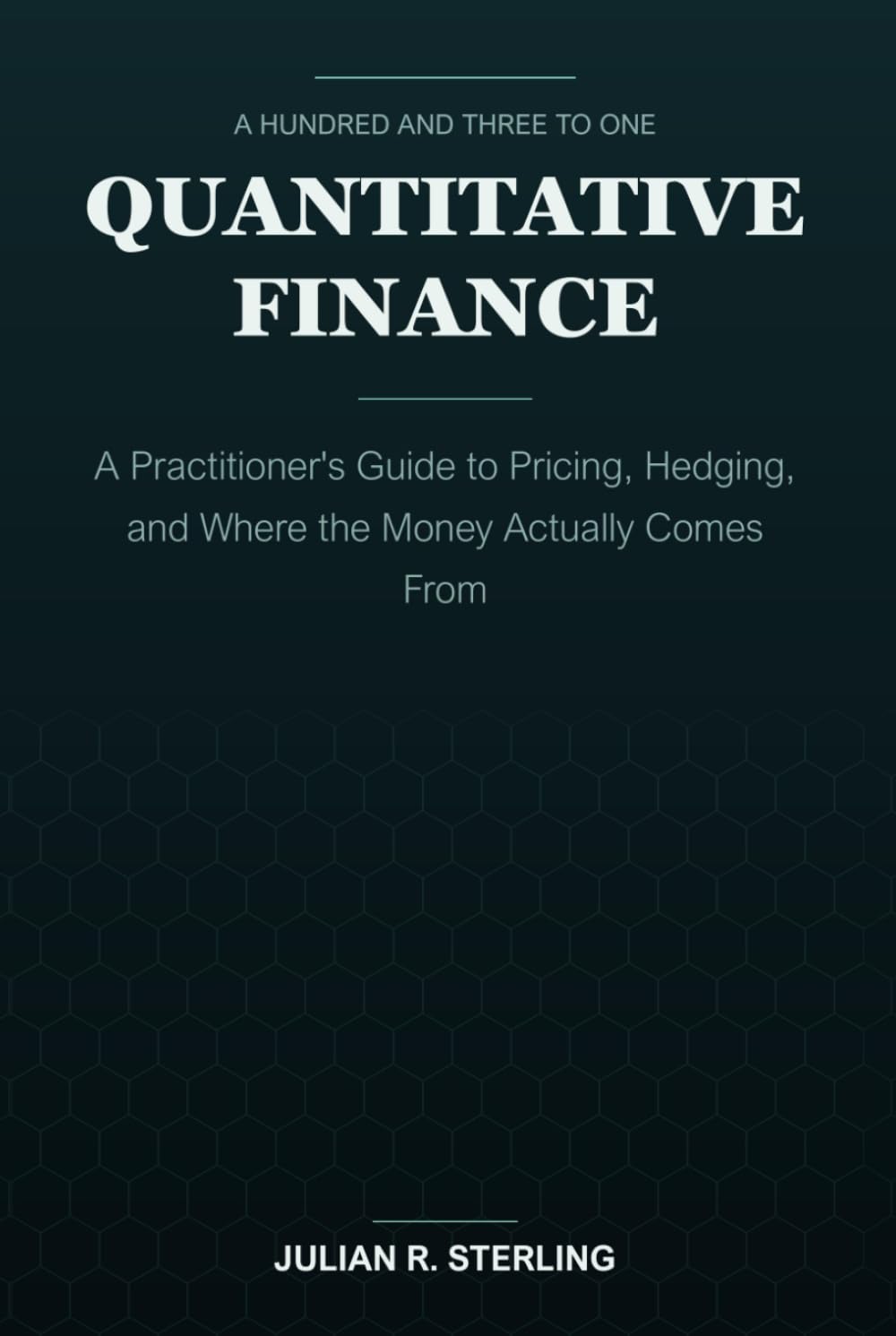 ler totalmente Quantitative Finance: A Practitioner's Guide to Pricing, Hedging, and Where the Money Actually Comes From (The Institutional Finance Handbooks)