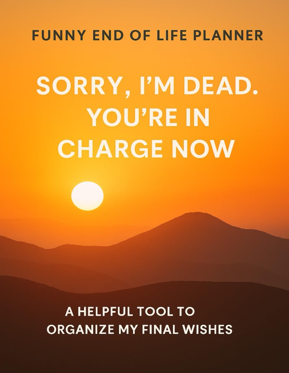 ler totalmente Funny End of Life Planner. Sorry I'm Dead. You're in Charge Now: A Helpful Tool To Organize My Final Wishes