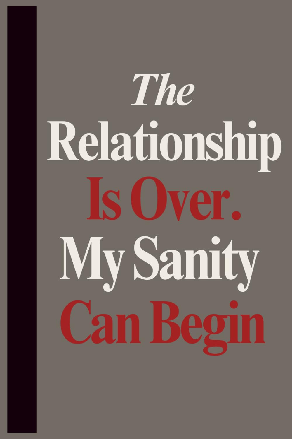 The Relationship Is Over. My Sanity Can Begin: A Sarcastic Warm Gray Notebook for Anyone Moving On, Perfect for Journaling, Notes, Lists, Thoughts and Starting Fresh, Lined Paper, 6 x 9 Inches baixar livro de graça